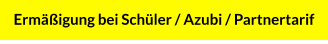 Ermäßigung bei Schüler / Azubi / Partnertarif